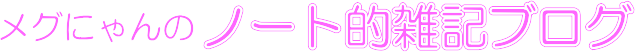 メグにゃんのノート的雑記ブログ
